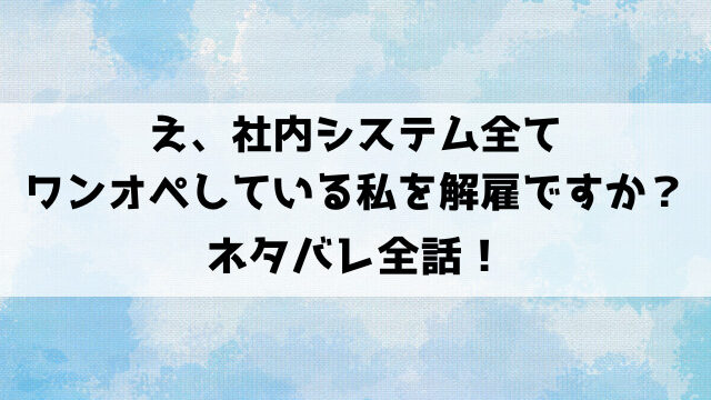 社内システム全てワンオペ漫画のネタバレ！あらすじや見どころをご紹介！